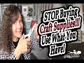 How to STOP buying craft supplies and USE your current inventory!