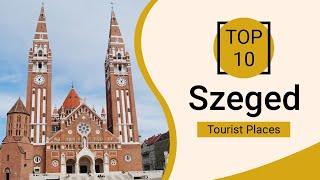 Top 10 Best Tourist Places to Visit in Szeged | Hungary - English