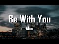 BE WITH YOU - AKON | VOICE FROM THE CAPITAL (LYRICS)