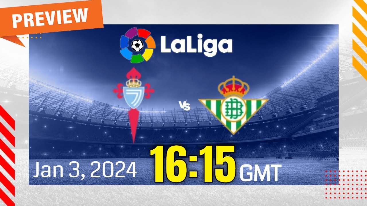 La Liga | Celta Vigo Vs. Real Betis - Prediction, Team News, Lineups ...