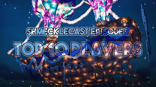 ShmeckleCast Episode 2: Top 10 Players