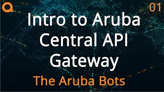 Intro to HPE Aruba Networks Central API Gateway - HPE Aruba Networks Bots Central Series 01