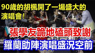 90歲的胡楓開了一場盛大的演唱會! 張學友跪地磕頭致謝，羅蘭助陣演唱盛況空前