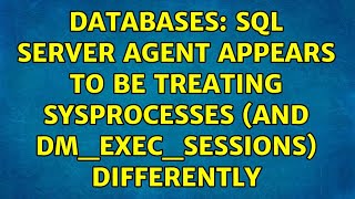 Databases: SQL Server Agent appears to be treating sysprocesses (and dm_exec_sessions) differently