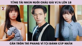 Tổng tài nhận nuôi cháu gái vừa lên 18 căn tròn thì phang vì tội đánh cắp nhẫn