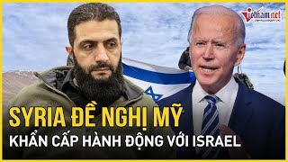 Toàn cảnh Trung Đông: Syria đề nghị Mỹ khẩn cấp hành động buộc Israel rút quân | Báo VietNamNet