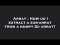 Array : How do I extract a sub-array from a numpy 2d array?