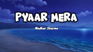 Pyaar Mera (LYRICS) Madhur Sharma New Song