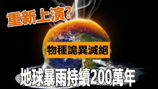 地球暴雨持續200萬年物種詭異滅絕，2.33億年前的災難，人類正在讓它重新上演……| 腦補大轟炸