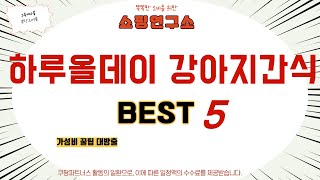 가성비 인기있는 하루올데이 강아지간식 추천 후기 TOP5