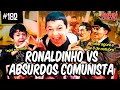 RONALDINHO VS ABSURDOS COMUNISTAS - #182