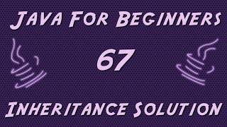 Learn Java for Beginners - 67 - Inheritance Solution