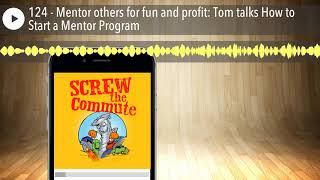124 - Mentor others for fun and profit: Tom talks How to Start a Mentor Program