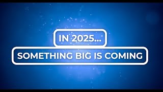 In 2025...Something big is coming!