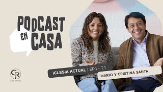 #PodcastEnCasa Iglesia Actual - Pastores Mario y Cristina Santa EP.1 T.1