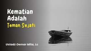 Kematian Adalah Teman Sejati - Ustadz Oemar Mita, Lc