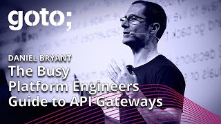 The Busy Platform Engineers Guide to API Gateways • Daniel Bryant • GOTO 2023