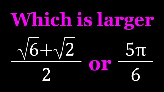 Comparing (sqrt(6)+sqrt(2))/2 and 5pi/6