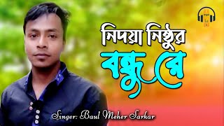 নিদয়া নিষ্ঠুর বন্ধু রে | বিচ্ছেদ গান | বাউল মেহের সরকার