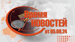 Время Новостей от 05.08.24