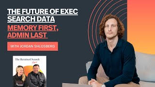 #54 - The Future of Exec Search Data: Memory First, Admin Last with Jordan Shlosberg