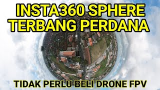 TEST TERBANG INSTA360 SPHERE || TIDAK PERLU BELI DRONE FPV