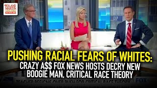 Pushing Racial Fears Of Whites: Crazy A$$ Fox News Hosts Decry New Boogie Man, Critical Race Theory
