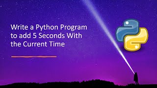 Write a Python Program to add 5 Seconds With the Current Time