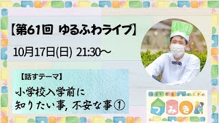 「小学校入学前に知りたい事, 不安な事①」等…　第61回ゆるふわライブ（毎週日曜21:30~）