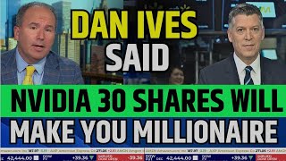 Dan Ives Said Nvidia 30 Shares Will Make You Millionaire | NVDA Stock Latest News