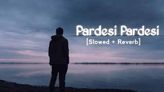 Pardesi Pardesi | Slowed+Reverb | Pardesi Pardesi From Raja Hindustani
