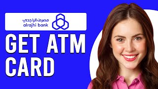 How To Get An Al Rajhi ATM Card (How To Apply For A Al Rajhi Bank ATM Card)