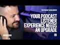 Your Podcast Listener Experience Needs an Upgrade [How To Market Your Podcast]