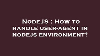 NodeJS : How to handle user-agent in nodejs environment?