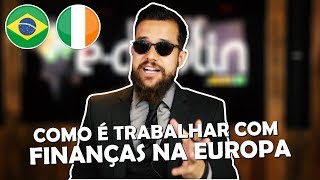 COMO É TRABALHAR COM FINANÇAS NA IRLANDA / EUROPA