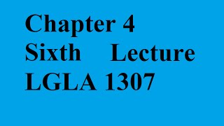 Chapter 4 (Sixth Lecture) (LGLA 1307)