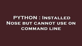 PYTHON : Installed Nose but cannot use on command line