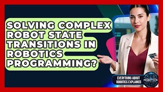Solving Complex Robot State Transitions In Robotics Programming?