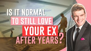 Is It Normal To Still Love Your Ex After Years?