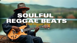 THE BEST REGGAE MUSIC | SOULFUL REGGAE BEATS