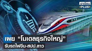 เผยโมเดลธุรกิจใหญ่รับรถไฟจีน-สปป.ลาว