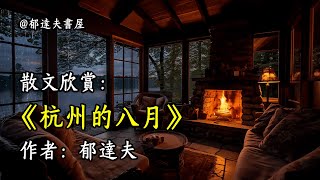 經典散文欣賞《杭州的八月》作者：郁達夫 #文學 #讀書 #閱讀 #asmr #曆史 #故事 #工作氛圍 #有聲書 #學習氛圍