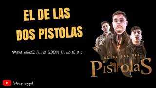 El De Las Dos Pistolas (LETRA) - ABRAHAM VAZQUEZ FT. T3R ELEMENTO FT. LOS DE LA