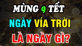 MÙNG 9 TẾT - NGÀY VÍA NGỌC HOÀNG, LÀ NGÀY GÌ? NÊN LÀM GÌ ĐỂ CẦU PHÚC LỘC ĐẦY NHÀ?