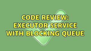 Code Review: Executor Service with Blocking Queue