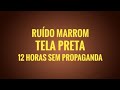 Ruído Marrom com tela preta - para estudar, dormir, relaxar  12 horas direto - use fones de ouvido