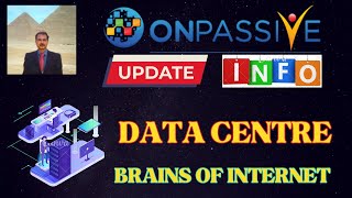 #ONPASSIVE |UPDATE & INFO : ONPASSIVE DATA CENTRE |BRAINS OF INTERNET |GLOBAL MARKET | ADVANTAGES