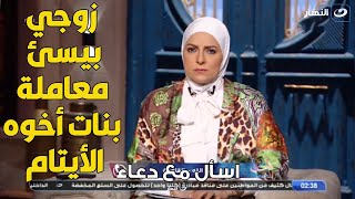 متصلة : ترجو الشيخ الدعاء لزوجها وتعترف .. زوجي بيسئ معاملة بنات أخوه الأيتام