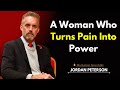 A Woman Who Turns Pain Into Power | Jordan Peterson Motivation Best Speech