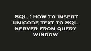 SQL : how to insert unicode text to SQL Server from query window